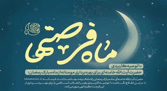  ماه فرصت‌ها (۱۰ توصیه کاربردی حضرت آیت‌الله خامنه‌ای برای بهره برداری مومنانه از ماه مبارک رمضان)